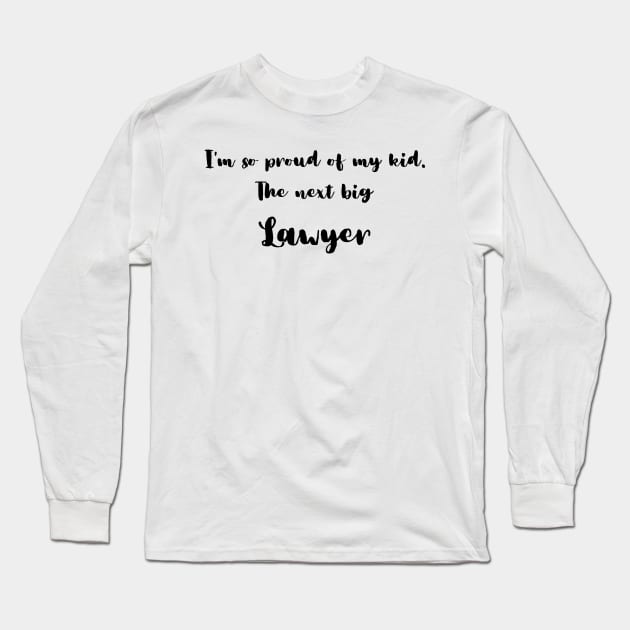 I'm So Proud of My Kid. The Next Big Lawyer Long Sleeve T-Shirt by DadsWhoRelax